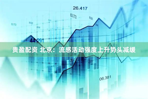 贵盈配资 北京：流感活动强度上升势头减缓