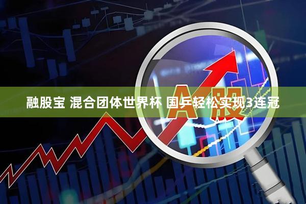 融股宝 混合团体世界杯 国乒轻松实现3连冠